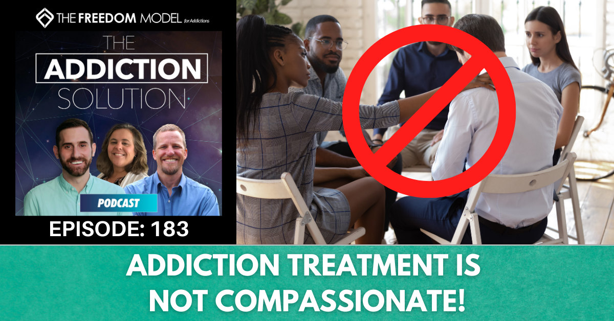 Addiction Treatment is NOT Compassionate!